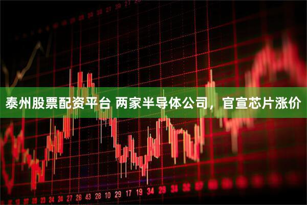 泰州股票配资平台 两家半导体公司，官宣芯片涨价
